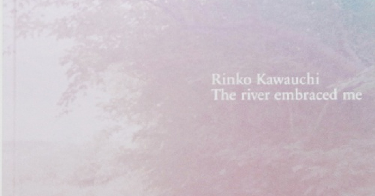 Publication: The River Embraced Me - Rinko Kawauchi 